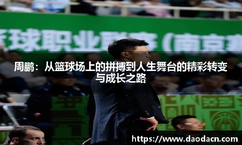 周鹏：从篮球场上的拼搏到人生舞台的精彩转变与成长之路