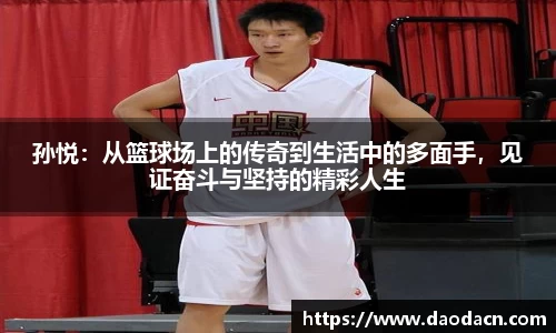 孙悦：从篮球场上的传奇到生活中的多面手，见证奋斗与坚持的精彩人生